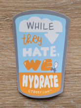 Load image into Gallery viewer, While They Hate, We Hydrate – Limited-Edition Sticker